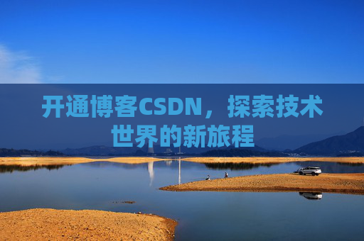 开通博客CSDN，探索技术世界的新旅程